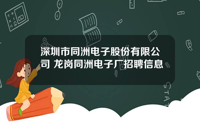 深圳市同洲电子股份有限公司 龙岗同洲电子厂招聘信息